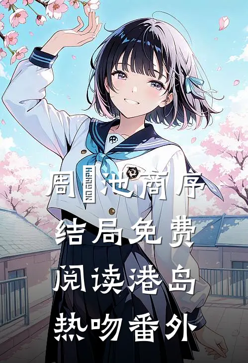 周璟池商序结局免费阅读港岛热吻番外