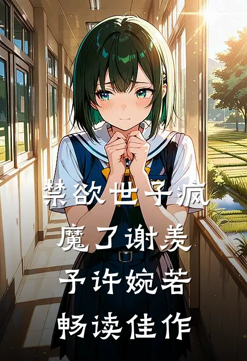 禁欲世子疯魔了谢羡予许婉若畅读佳作