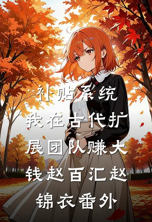 补贴系统：我在古代扩展团队赚大钱赵百汇赵锦衣番外