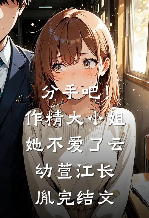 分手吧！作精大小姐她不爱了云幼萱江长胤完结文