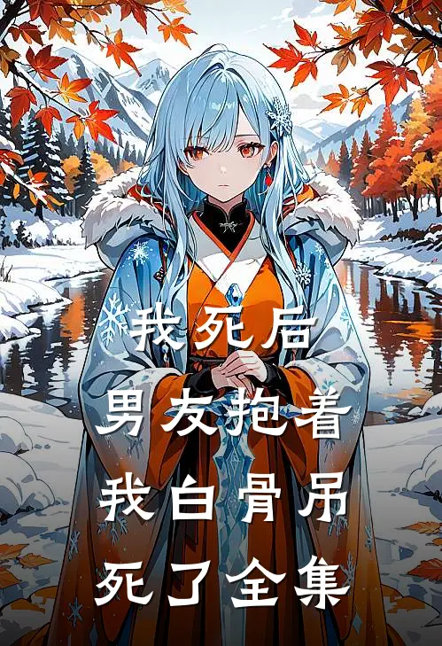 我死后，男友抱着我白骨吊死了 全集