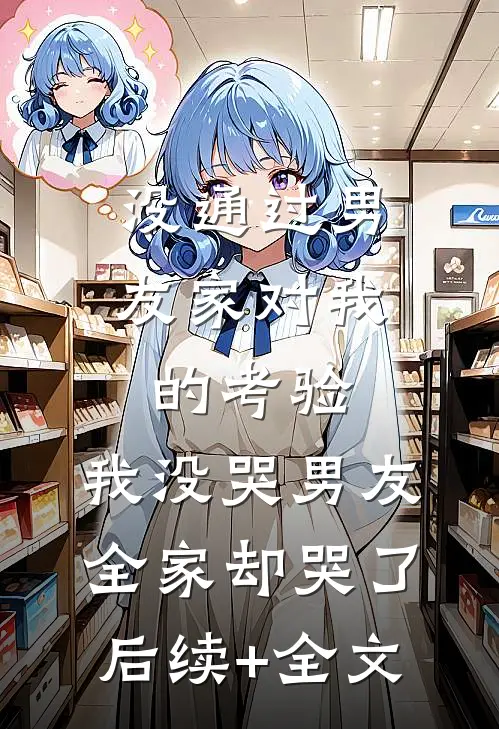 没通过男友家对我的考验，我没哭男友全家却哭了后续+全文
