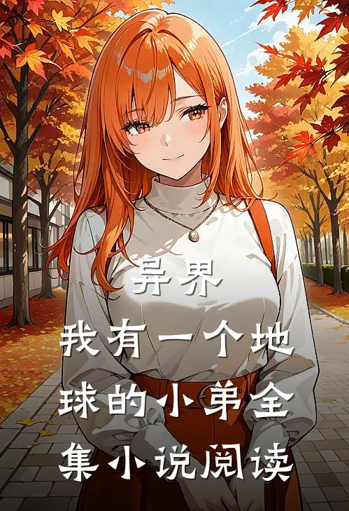 异界：我有一个地球的小弟全集小说阅读