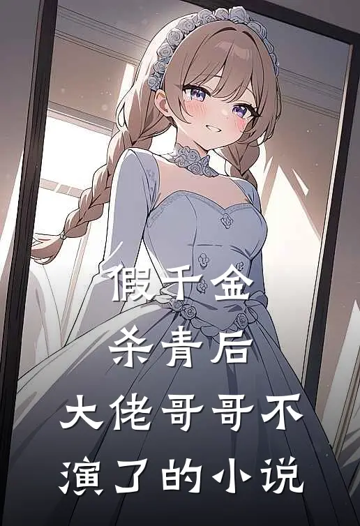 假千金杀青后，大佬哥哥不演了的小说