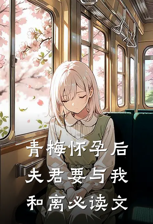 青梅怀孕后，夫君要与我和离必读文