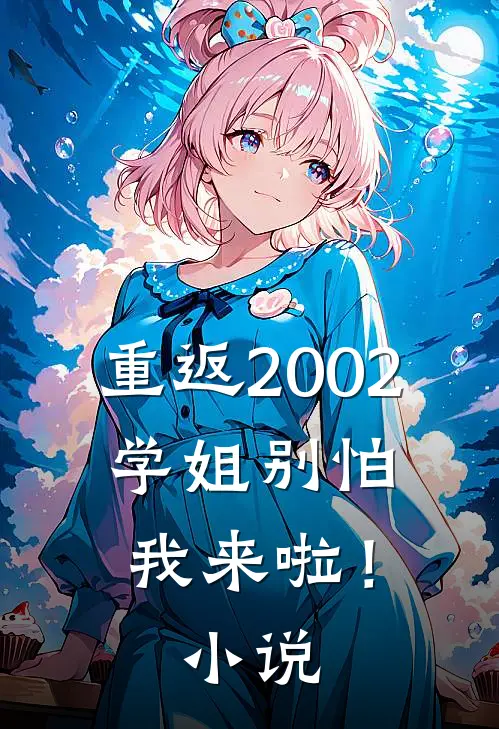 重返2002：学姐别怕我来啦！小说