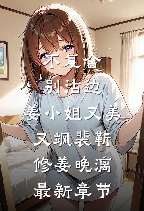 不复合，别沾边，姜小姐又美又飒裴靳修姜晚漓最新章节
