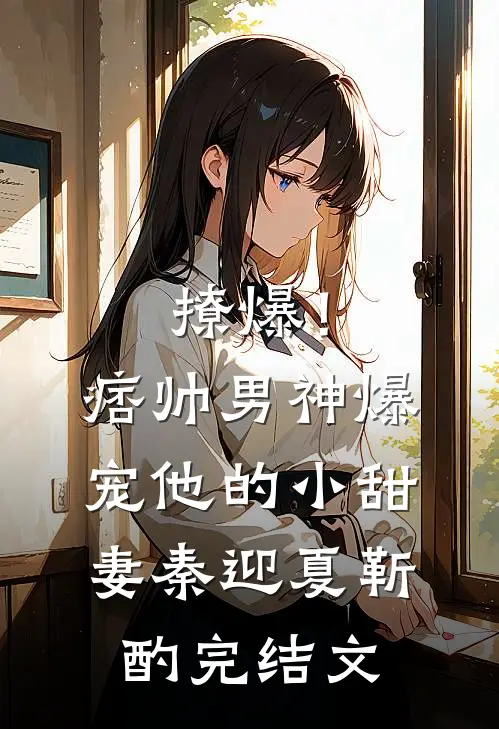 撩爆！痞帅男神爆宠他的小甜妻秦迎夏靳酌完结文