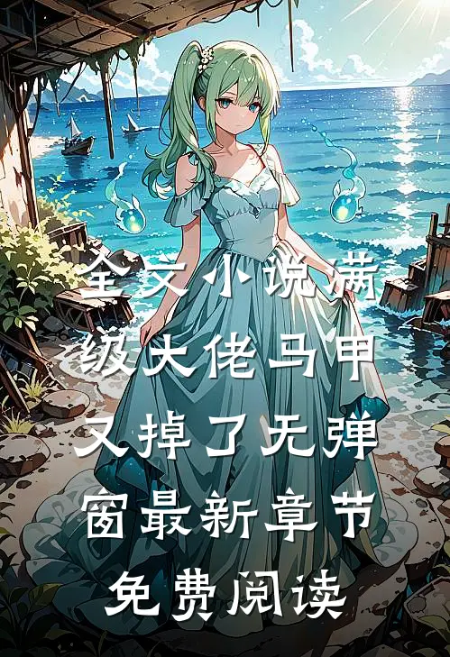 全文小说满级大佬马甲又掉了 无弹窗 最新章节 免费阅读