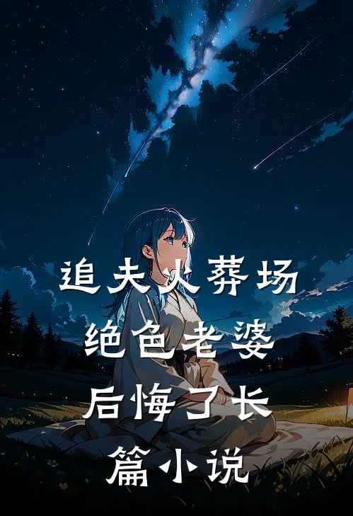 追夫火葬场,绝色老婆后悔了长篇