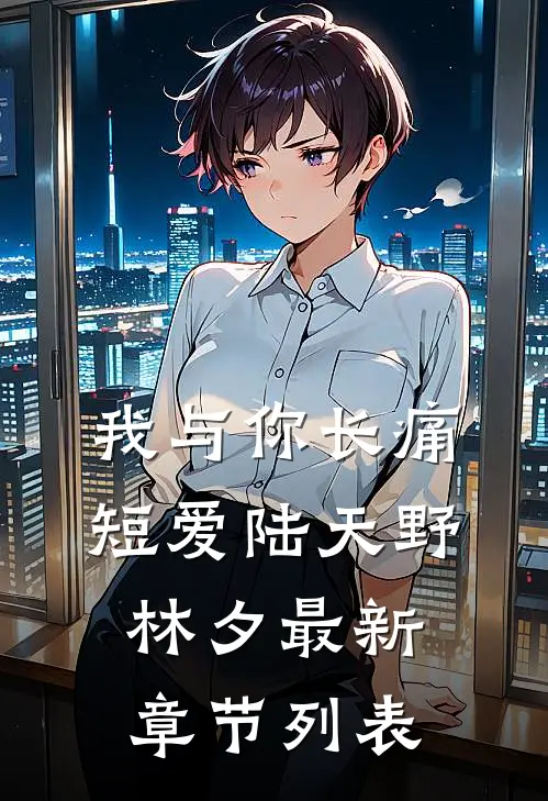 我与你长痛短爱陆天野林夕最新章节列表