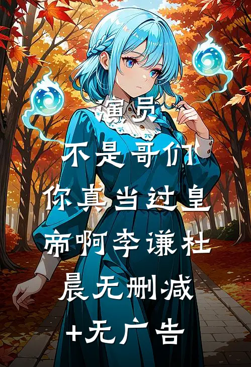 演员：不是哥们，你真当过皇帝啊李谦杜晨无删减+无广告