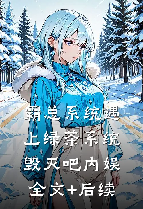 霸总系统遇上绿茶系统：毁灭吧内娱全文+后续