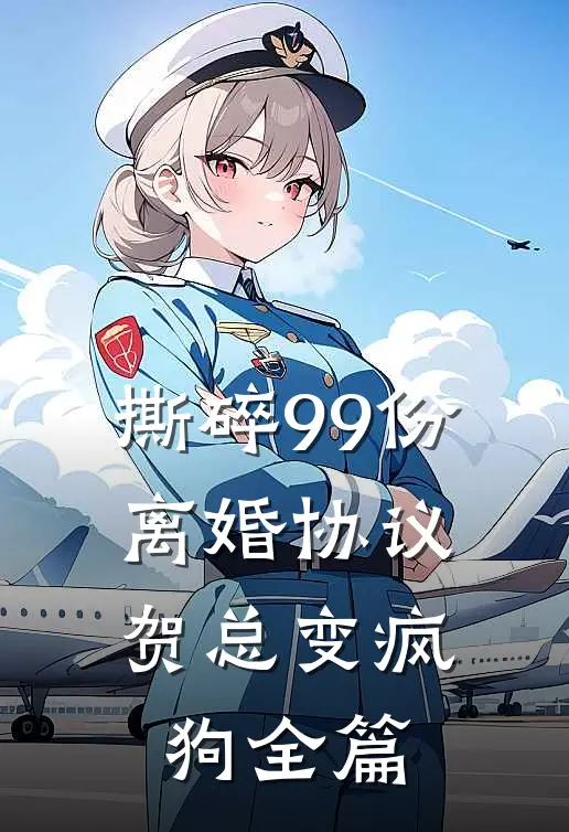 撕碎99份离婚协议，贺总变疯狗全篇