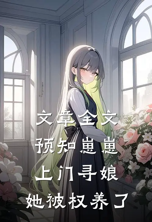 文章全文预知崽崽上门寻娘，她被权养了