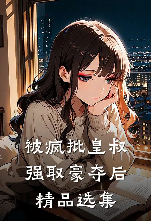 被疯批皇叔强取豪夺后精品选集