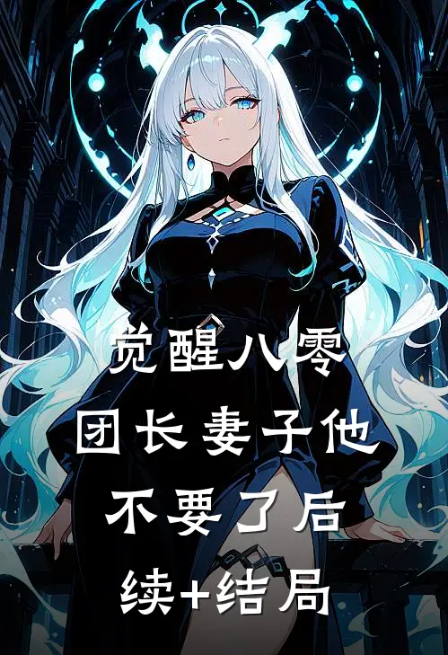 觉醒八零，团长妻子他不要了后续+结局