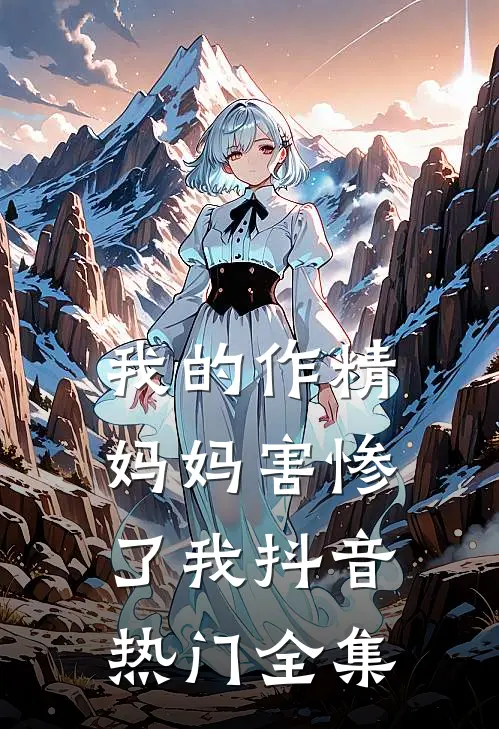 我的作精妈妈害惨了我抖音热门 全集