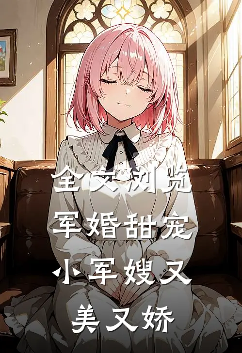 全文浏览军婚甜宠：小军嫂又美又娇
