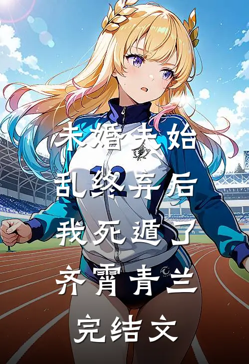 未婚夫始乱终弃后，我死遁了齐霄青兰完结文