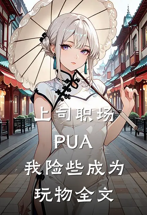 上司职场PUA，我险些成为玩物全文