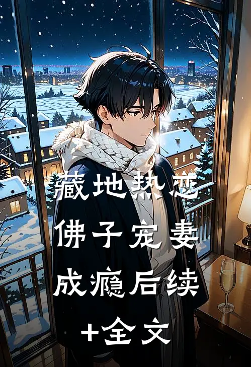 藏地热恋：佛子宠妻成瘾后续+全文