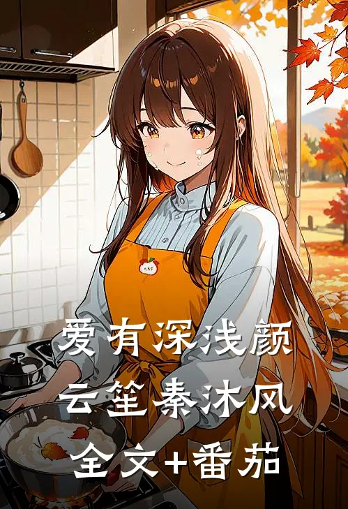 爱有深浅颜云笙秦沐风全文+番茄