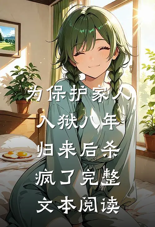 为保护家人入狱八年，归来后杀疯了完整文本阅读