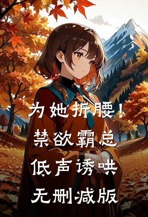 为她折腰！禁欲霸总低声诱哄无删减版