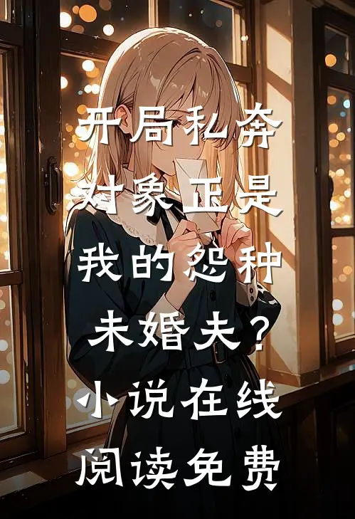 开局私奔，对象正是我的怨种未婚夫？小说在线阅读免费