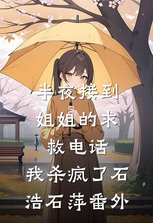半夜接到姐姐的求救电话，我杀疯了石浩石萍 番外