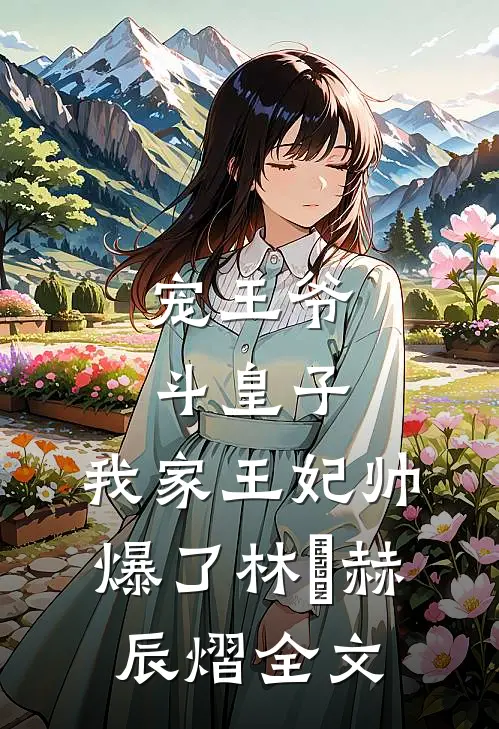 宠王爷，斗皇子，我家王妃帅爆了林玥赫辰熠全文