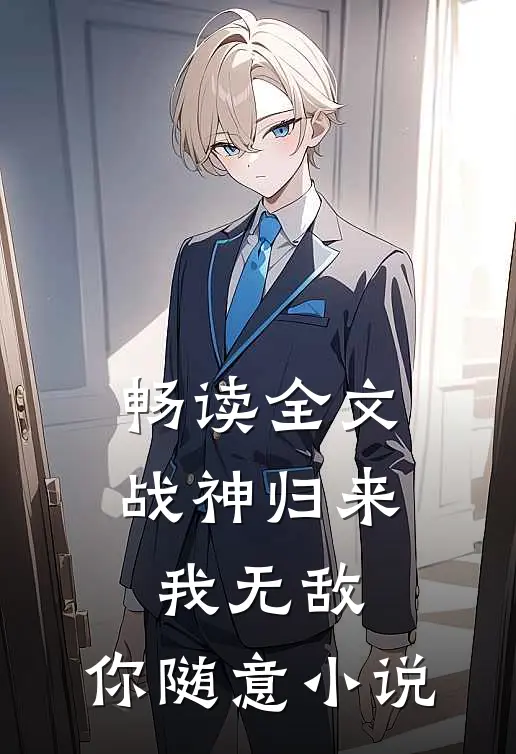 畅读全文战神归来：我无敌，你随意小说