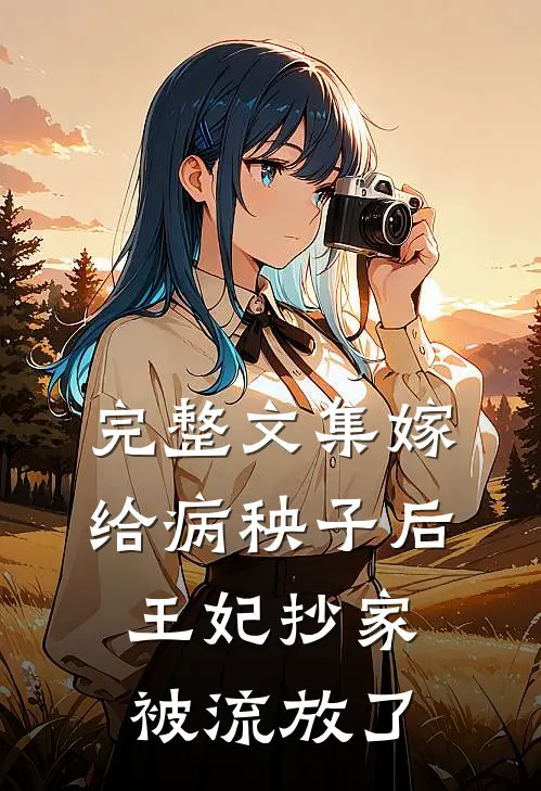 完整文集嫁给病秧子后,王妃抄家被流放了