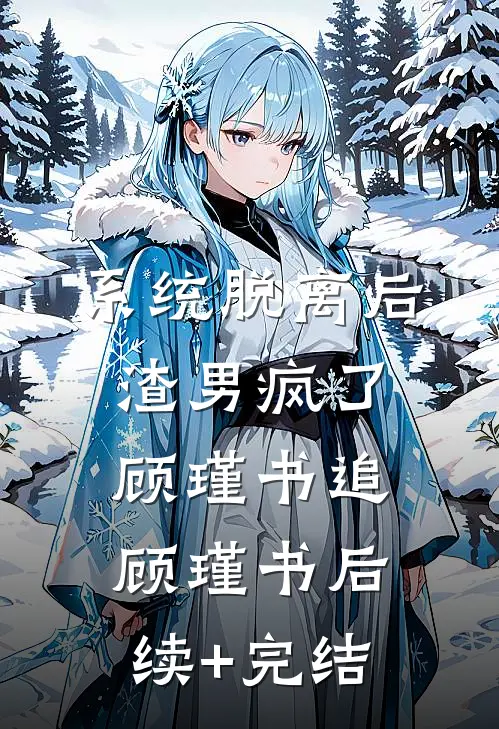 系统脱离后，渣男疯了顾瑾书追顾瑾书后续+完结