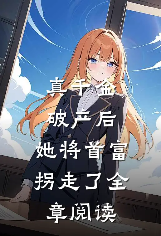 真千金破产后，她将首富拐走了全章阅读
