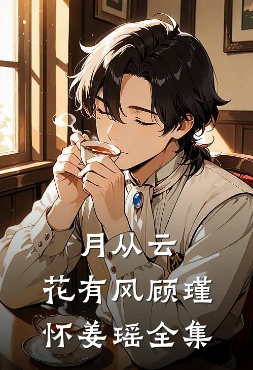 月从云，花有风顾瑾怀姜瑶全集