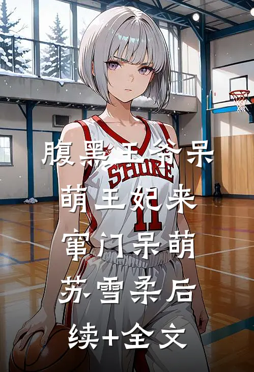 腹黑王爷呆萌王妃来窜门呆萌苏雪柔后续+全文