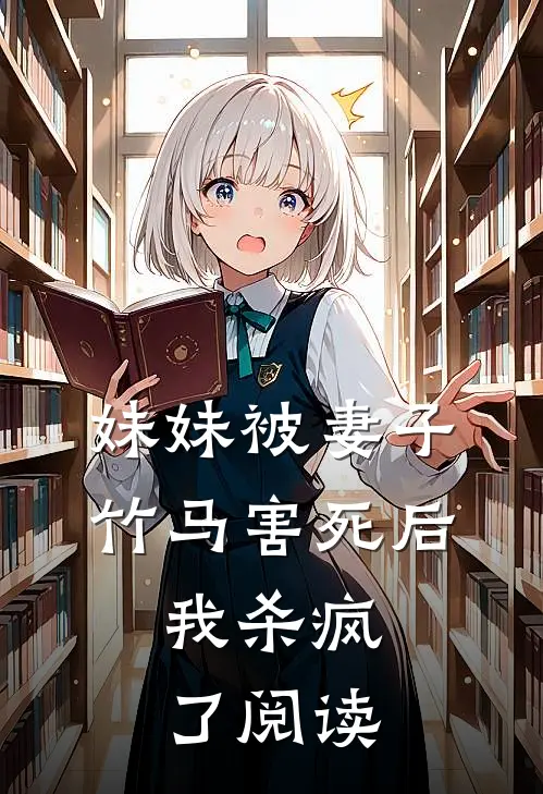妹妹被妻子竹马害死后，我杀疯了阅读