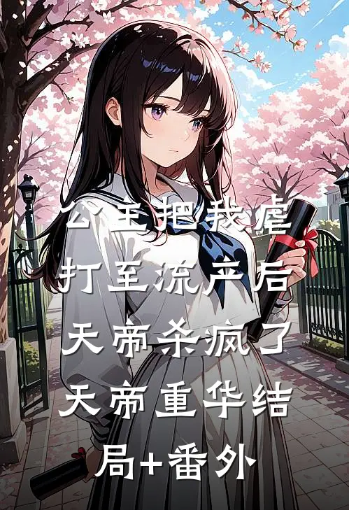 公主把我虐打至流产后，天帝杀疯了天帝重华结局+番外