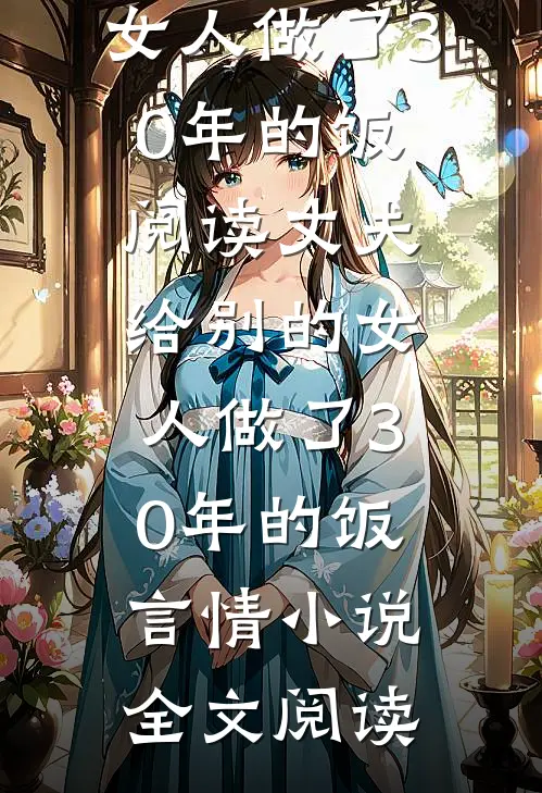丈夫给别的女人做了30年的饭阅读_丈夫给别的女人做了30年的饭言情小说全文阅读