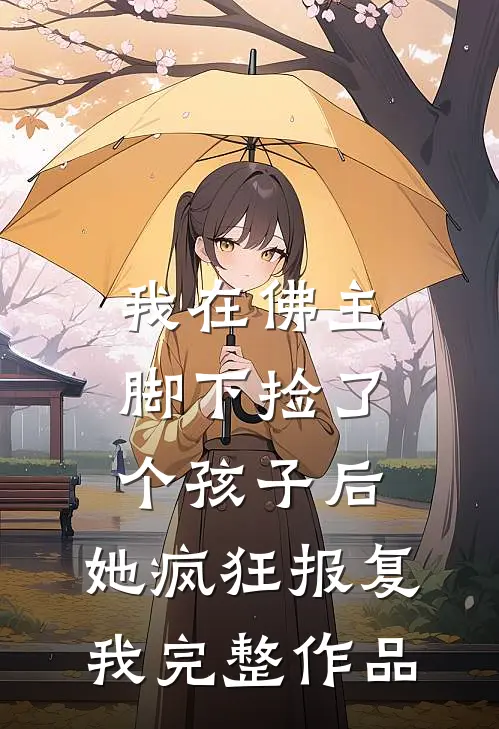 我在佛主脚下捡了个孩子后，她疯狂报复我完整作品