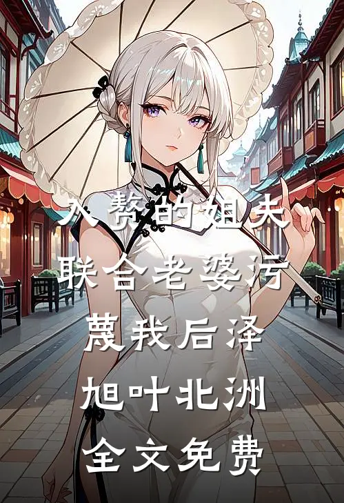 入赘的姐夫联合老婆污蔑我后泽旭叶北洲全文免费