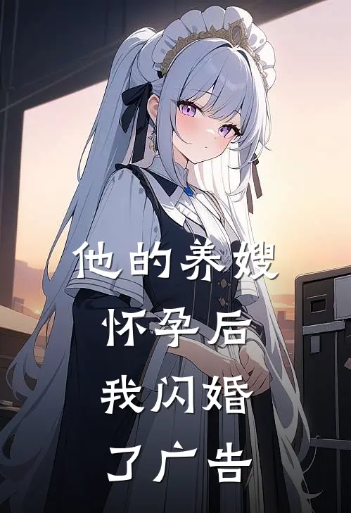 他的养嫂怀孕后，我闪婚了广告