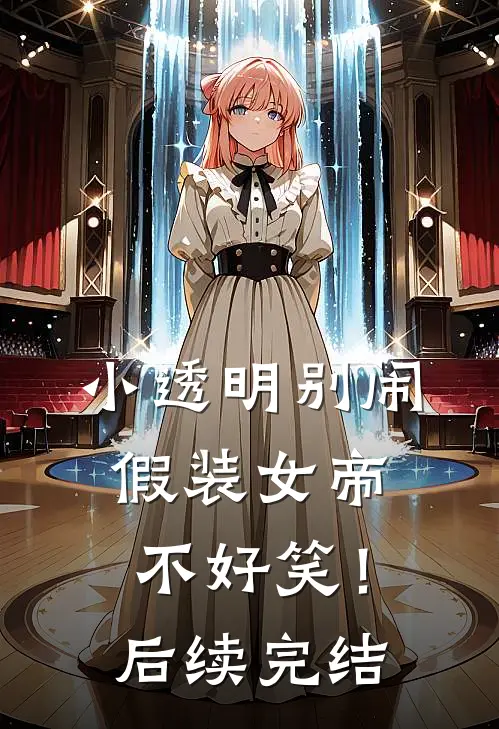 小透明别闹，假装女帝不好笑！后续完结