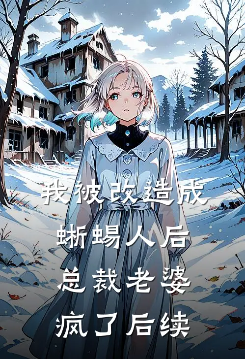 我被改造成蜥蜴人后，总裁老婆疯了后续