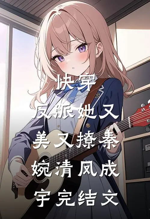 快穿：反派她又美又撩秦婉清凤成宇完结文