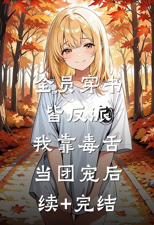 全员穿书皆反派，我靠毒舌当团宠后续+完结