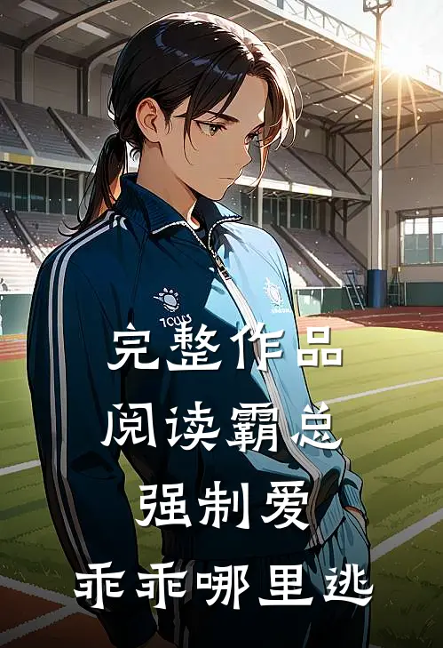 完整作品阅读霸总强制爱，乖乖哪里逃