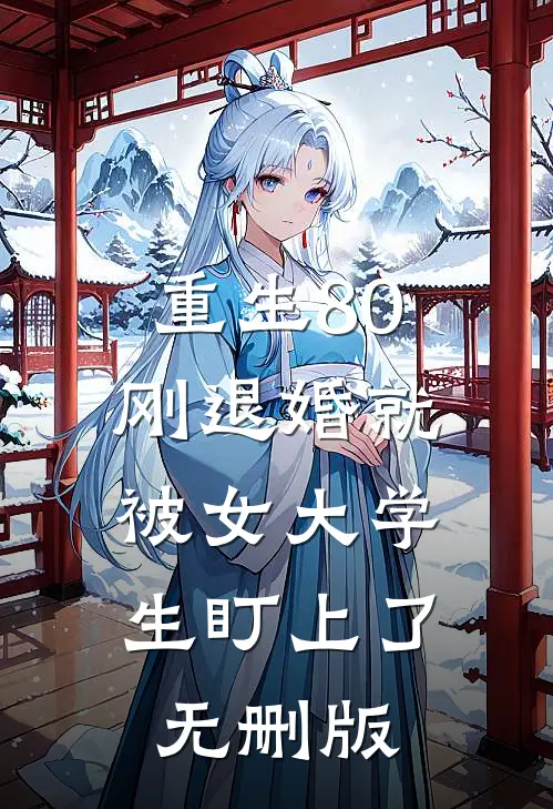 重生80：刚退婚就被女大学生盯上了无删版